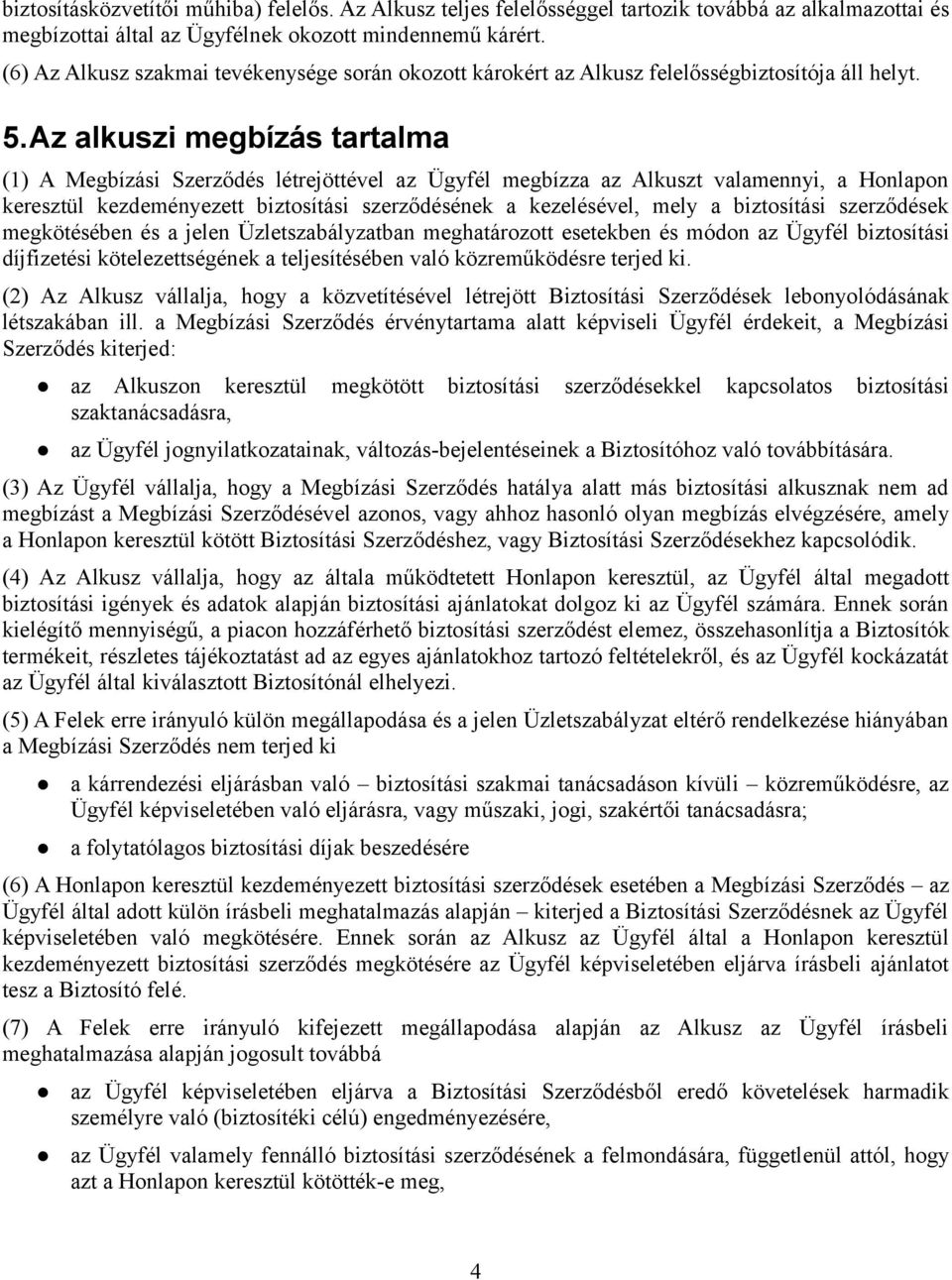 Az alkuszi megbízás tartalma (1) A Megbízási Szerződés létrejöttével az Ügyfél megbízza az Alkuszt valamennyi, a Honlapon keresztül kezdeményezett biztosítási szerződésének a kezelésével, mely a