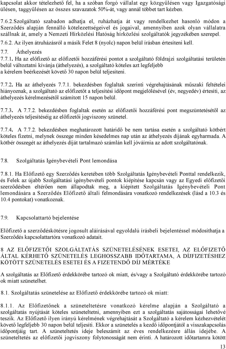 Nemzeti Hírközlési Hatóság hírközlési szolgáltatók jegyzékében szerepel. 7.6.2. Az ilyen átruházásról a másik Felet 8 (nyolc) napon belül írásban értesíteni kell. 7.7. Áthelyezés 7.7.1.