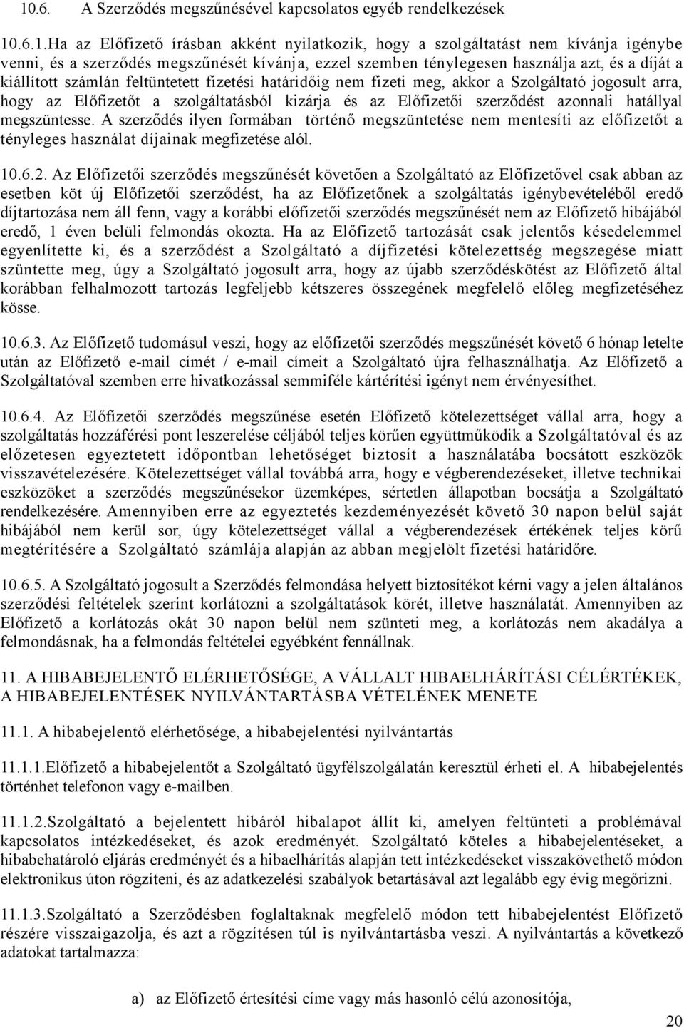 kizárja és az Elıfizetıi szerzıdést azonnali hatállyal megszüntesse. A szerzıdés ilyen formában történı megszüntetése nem mentesíti az elıfizetıt a tényleges használat díjainak megfizetése alól. 10.6.