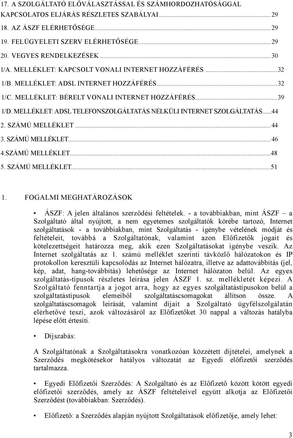 MELLÉKLET: ADSL TELEFONSZOLGÁLTATÁS NÉLKÜLI INTERNET SZOLGÁLTATÁS...44 2. SZÁMÚ MELLÉKLET... 44 3. SZÁMÚ MELLÉKLET... 46 4.SZÁMÚ MELLÉKLET...48 5. SZÁMÚ MELLÉKLET...51 1.