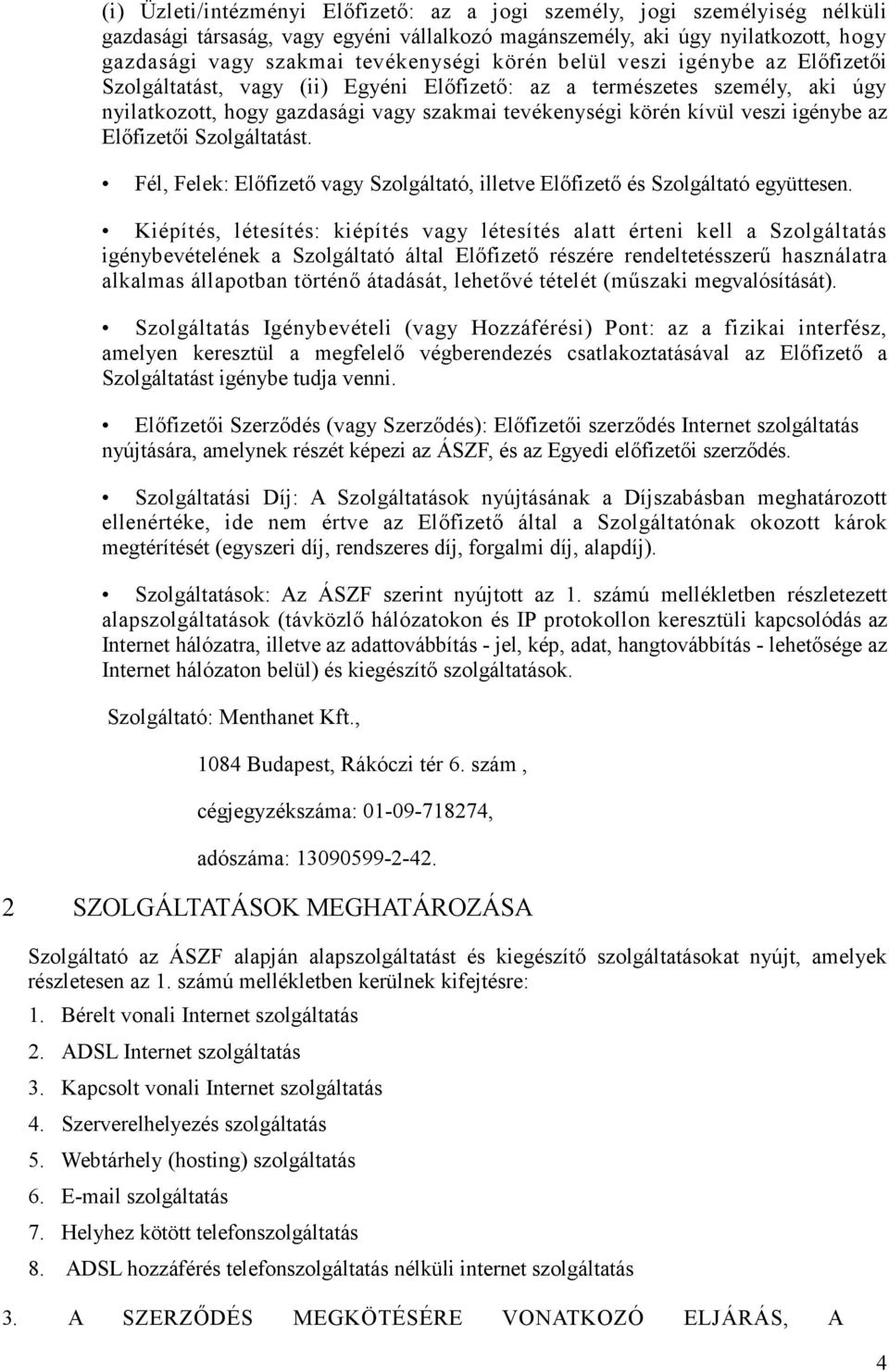 az Elıfizetıi Szolgáltatást. Fél, Felek: Elıfizetı vagy Szolgáltató, illetve Elıfizetı és Szolgáltató együttesen.