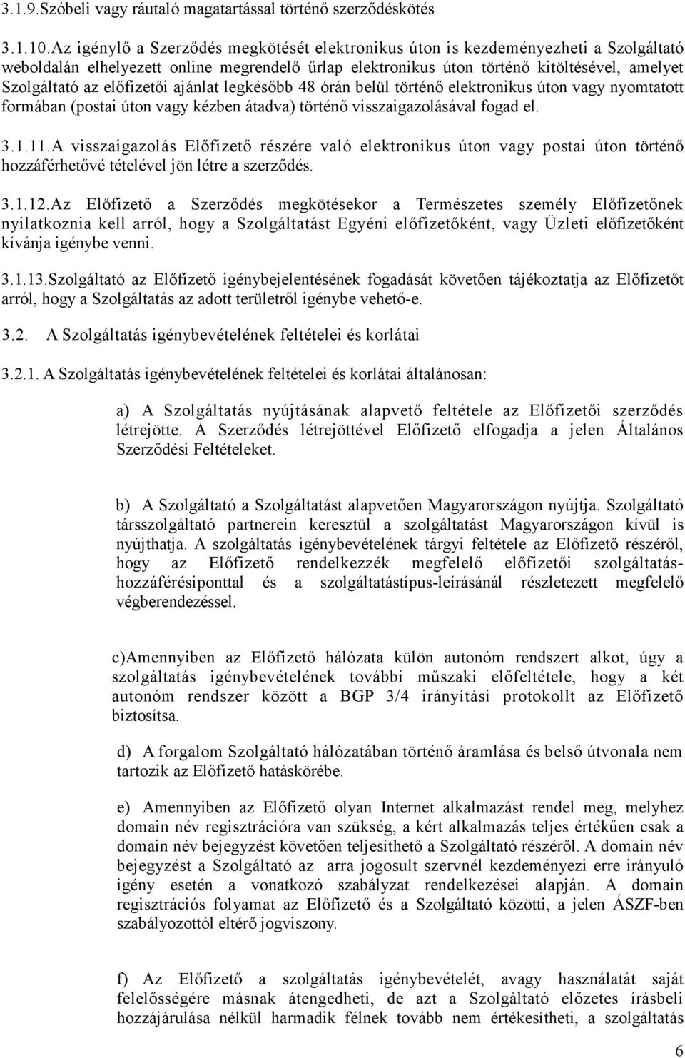 elıfizetıi ajánlat legkésıbb 48 órán belül történı elektronikus úton vagy nyomtatott formában (postai úton vagy kézben átadva) történı visszaigazolásával fogad el. 3.1.11.