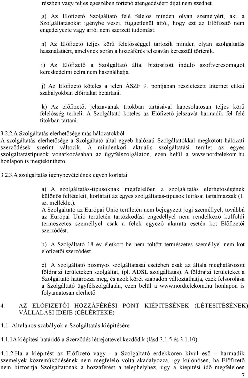 h) Az Elıfizetı teljes körő felelısséggel tartozik minden olyan szolgáltatás használatáért, amelynek során a hozzáférés jelszaván keresztül történik.