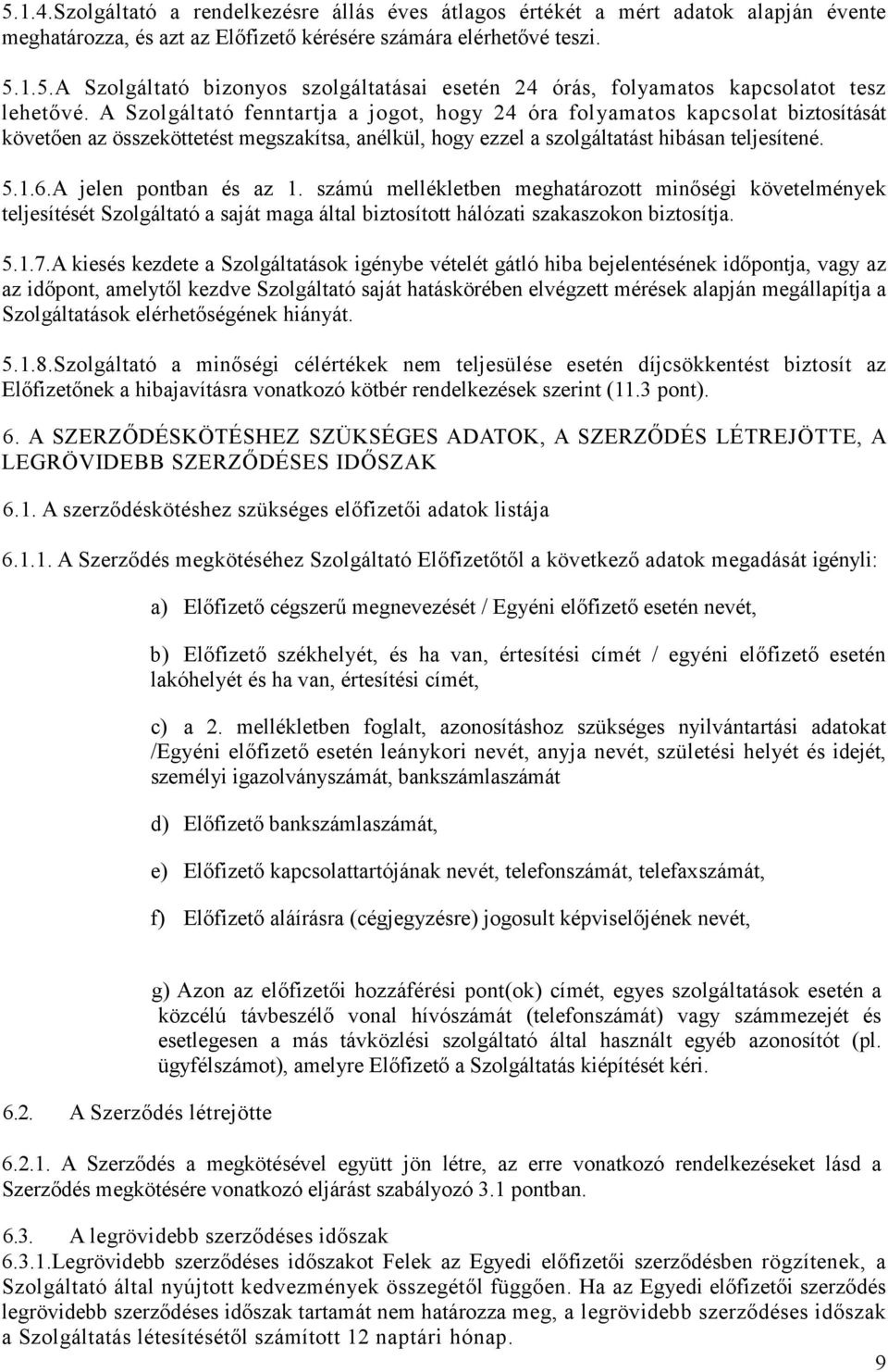 A jelen pontban és az 1. számú mellékletben meghatározott minıségi követelmények teljesítését Szolgáltató a saját maga által biztosított hálózati szakaszokon biztosítja. 5.1.7.