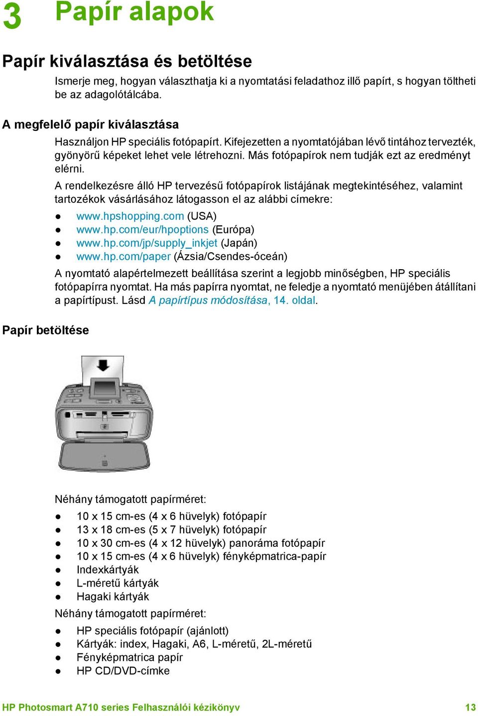 Más fotópapírok nem tudják ezt az eredményt elérni. A rendelkezésre álló HP tervezésű fotópapírok listájának megtekintéséhez, valamint tartozékok vásárlásához látogasson el az alábbi címekre: www.