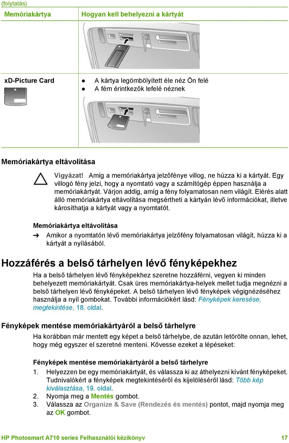 Várjon addig, amíg a fény folyamatosan nem világít. Elérés alatt álló memóriakártya eltávolítása megsértheti a kártyán lévő információkat, illetve károsíthatja a kártyát vagy a nyomtatót.