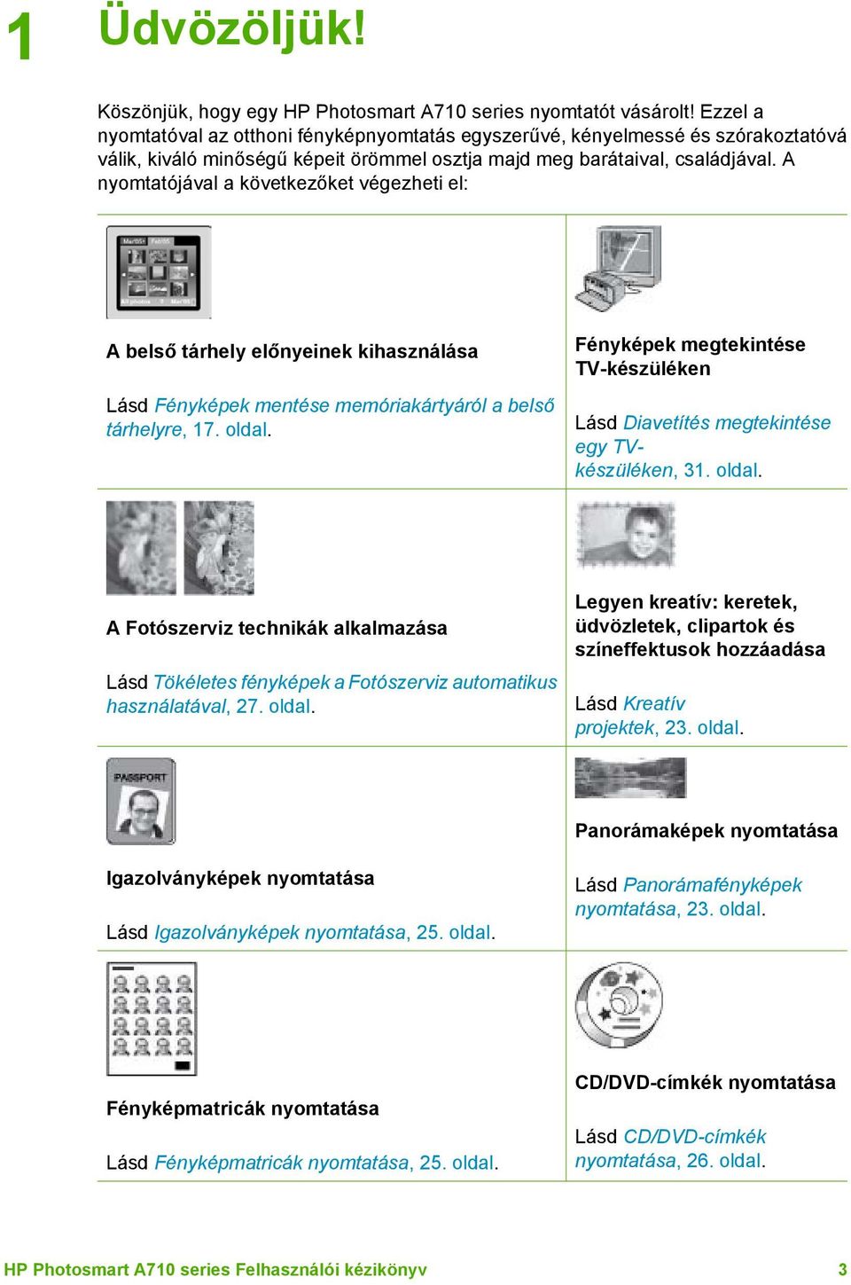 A nyomtatójával a következőket végezheti el: A belső tárhely előnyeinek kihasználása Lásd Fényképek mentése memóriakártyáról a belső tárhelyre, 17. oldal.