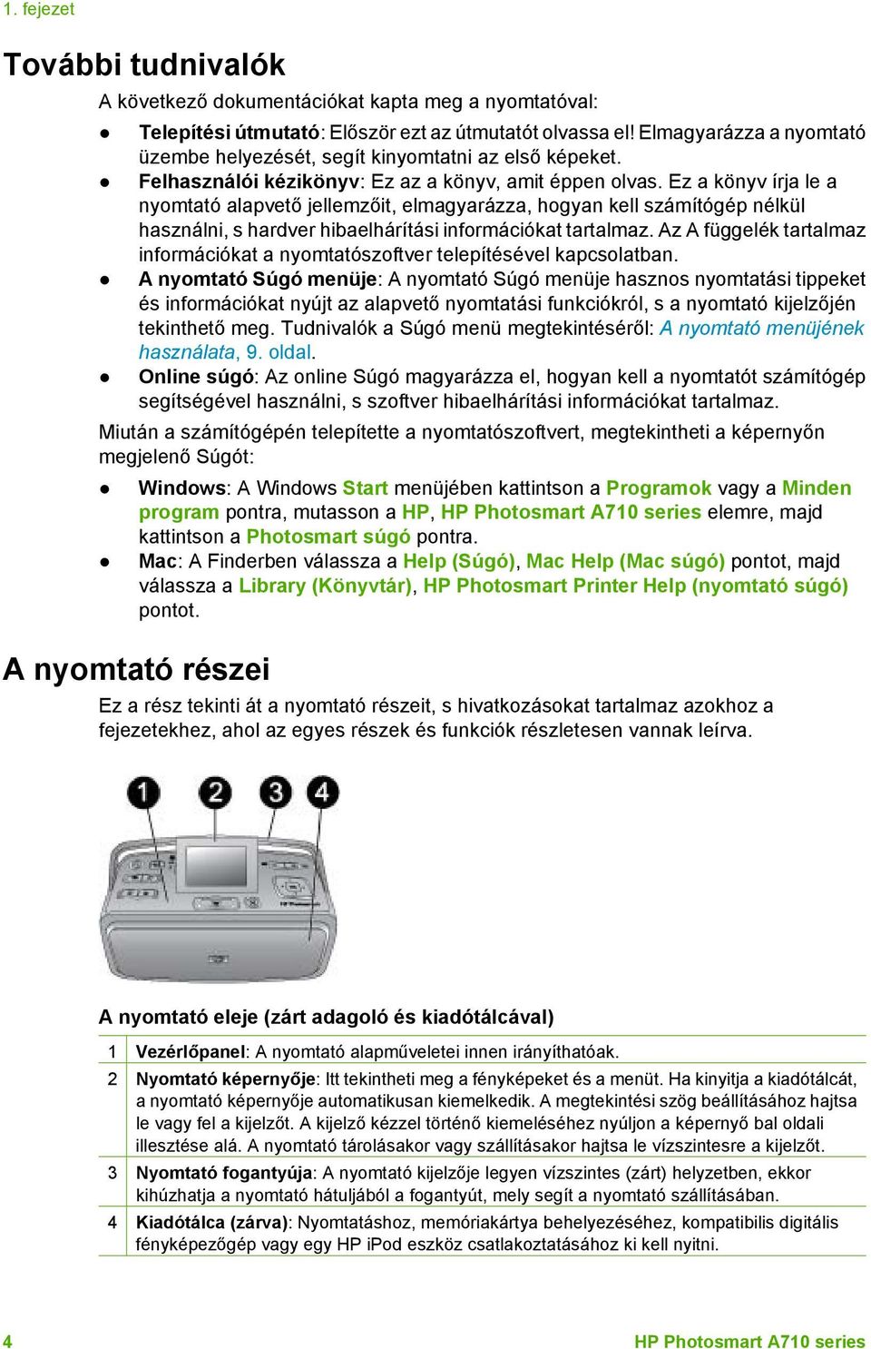 Ez a könyv írja le a nyomtató alapvető jellemzőit, elmagyarázza, hogyan kell számítógép nélkül használni, s hardver hibaelhárítási információkat tartalmaz.