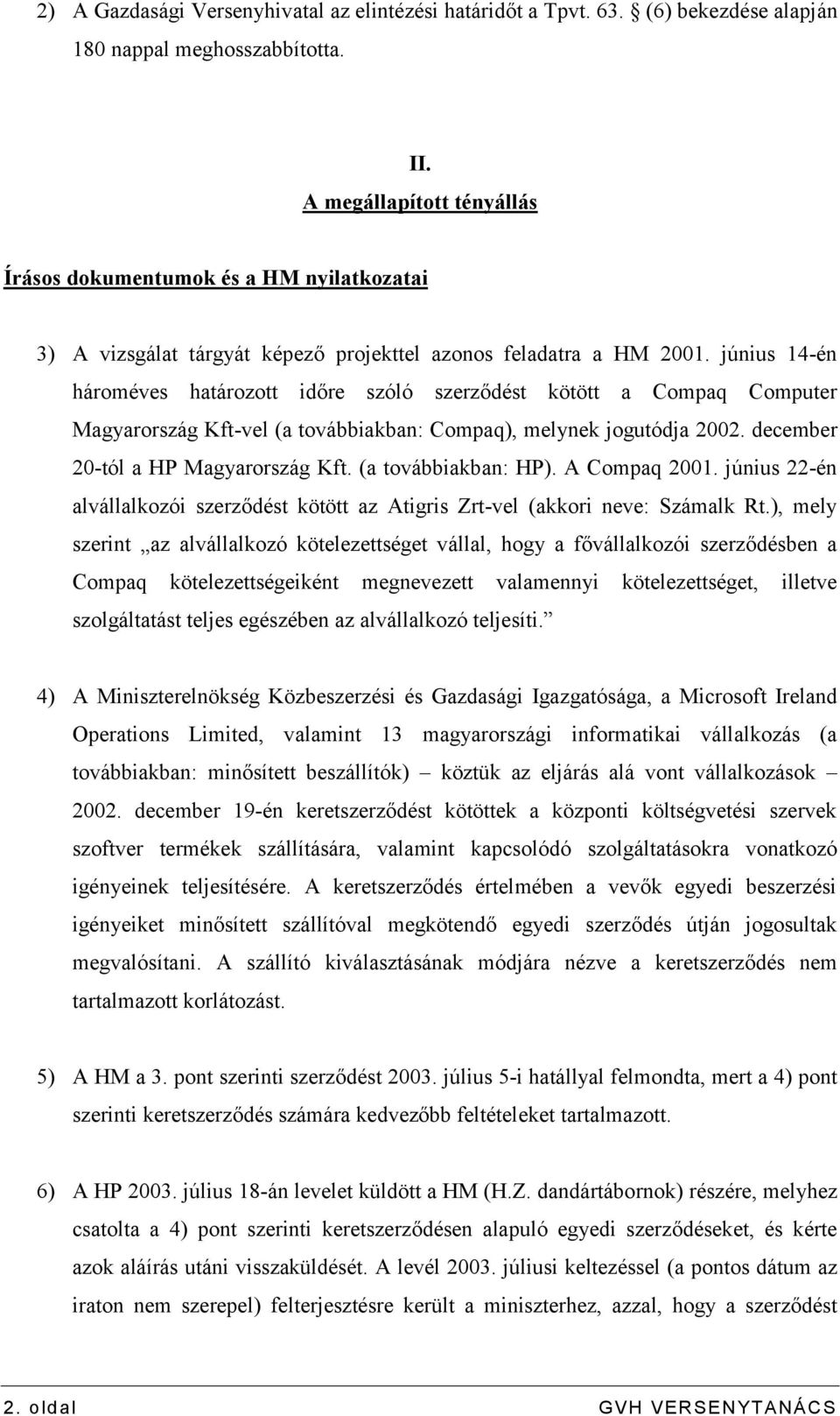 június 14-én hároméves határozott időre szóló szerződést kötött a Compaq Computer Magyarország Kft-vel (a továbbiakban: Compaq), melynek jogutódja 2002. december 20-tól a HP Magyarország Kft.