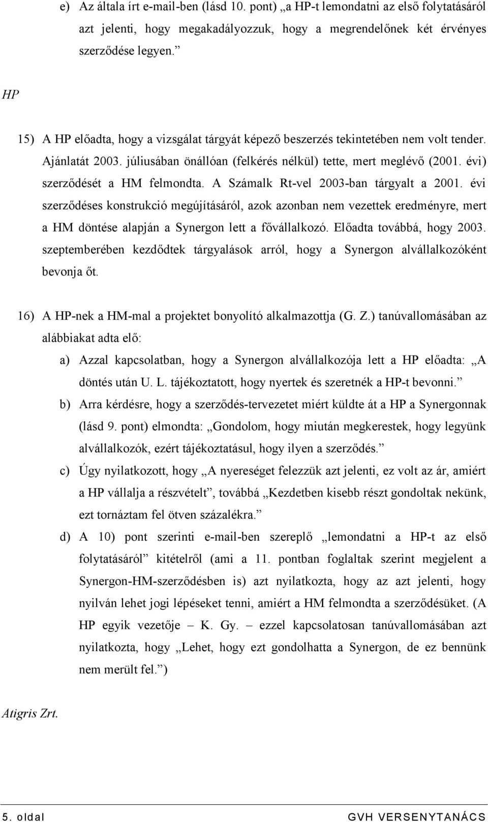 évi) szerződését a HM felmondta. A Számalk Rt-vel 2003-ban tárgyalt a 2001.