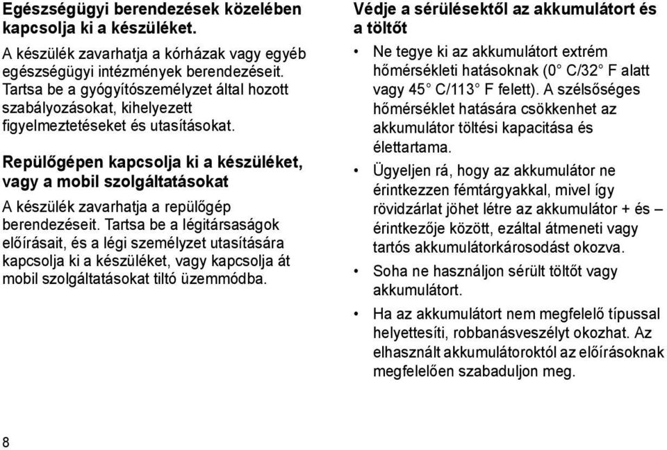 Repülőgépen kapcsolja ki a készüléket, vagy a mobil szolgáltatásokat A készülék zavarhatja a repülőgép berendezéseit.