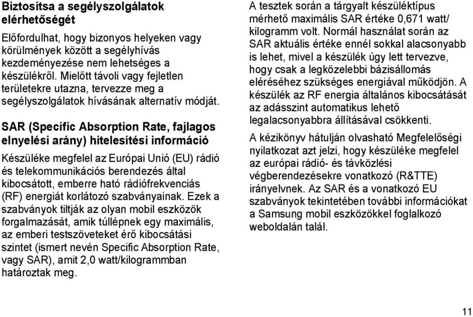 SAR (Specific Absorption Rate, fajlagos elnyelési arány) hitelesítési információ Készüléke megfelel az Európai Unió (EU) rádió és telekommunikációs berendezés által kibocsátott, emberre ható