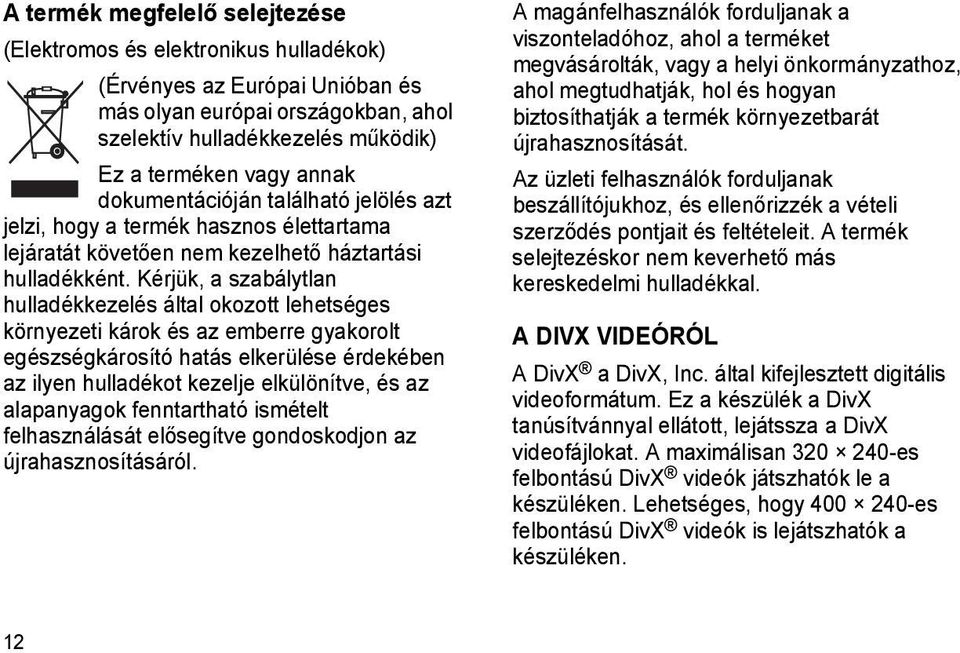 Kérjük, a szabálytlan hulladékkezelés által okozott lehetséges környezeti károk és az emberre gyakorolt egészségkárosító hatás elkerülése érdekében az ilyen hulladékot kezelje elkülönítve, és az