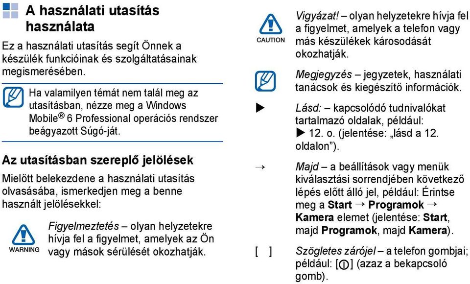 Az utasításban szereplő jelölések Mielőtt belekezdene a használati utasítás olvasásába, ismerkedjen meg a benne használt jelölésekkel: Figyelmeztetés olyan helyzetekre hívja fel a figyelmet, amelyek