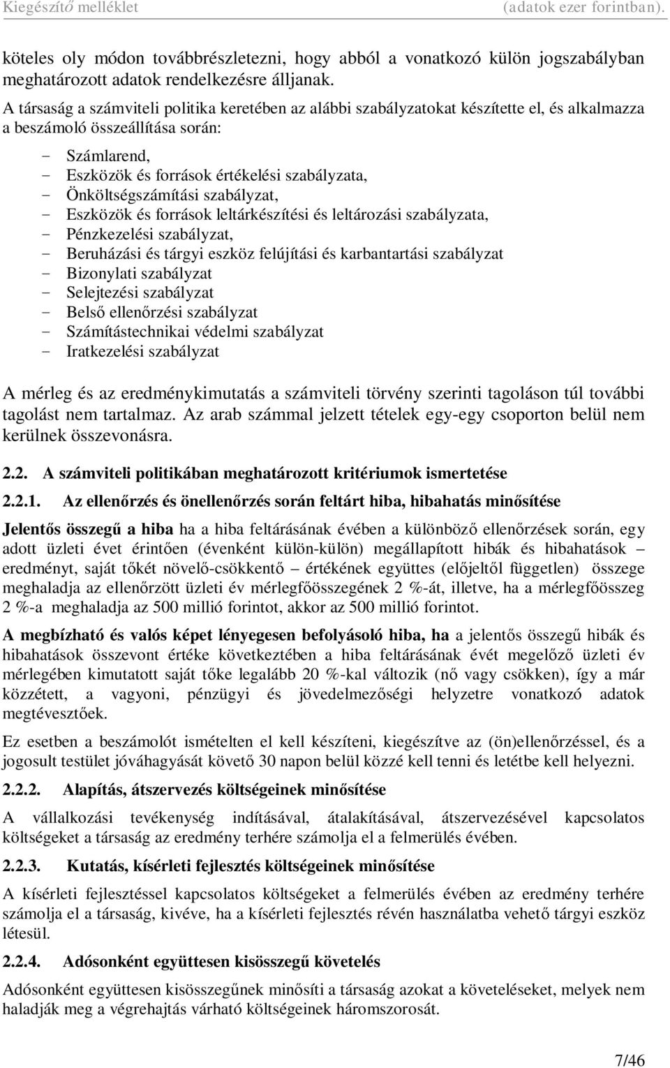 Önköltségszámítási szabályzat, - Eszközök és források leltárkészítési és leltározási szabályzata, - Pénzkezelési szabályzat, - Beruházási és tárgyi eszköz felújítási és karbantartási szabályzat -