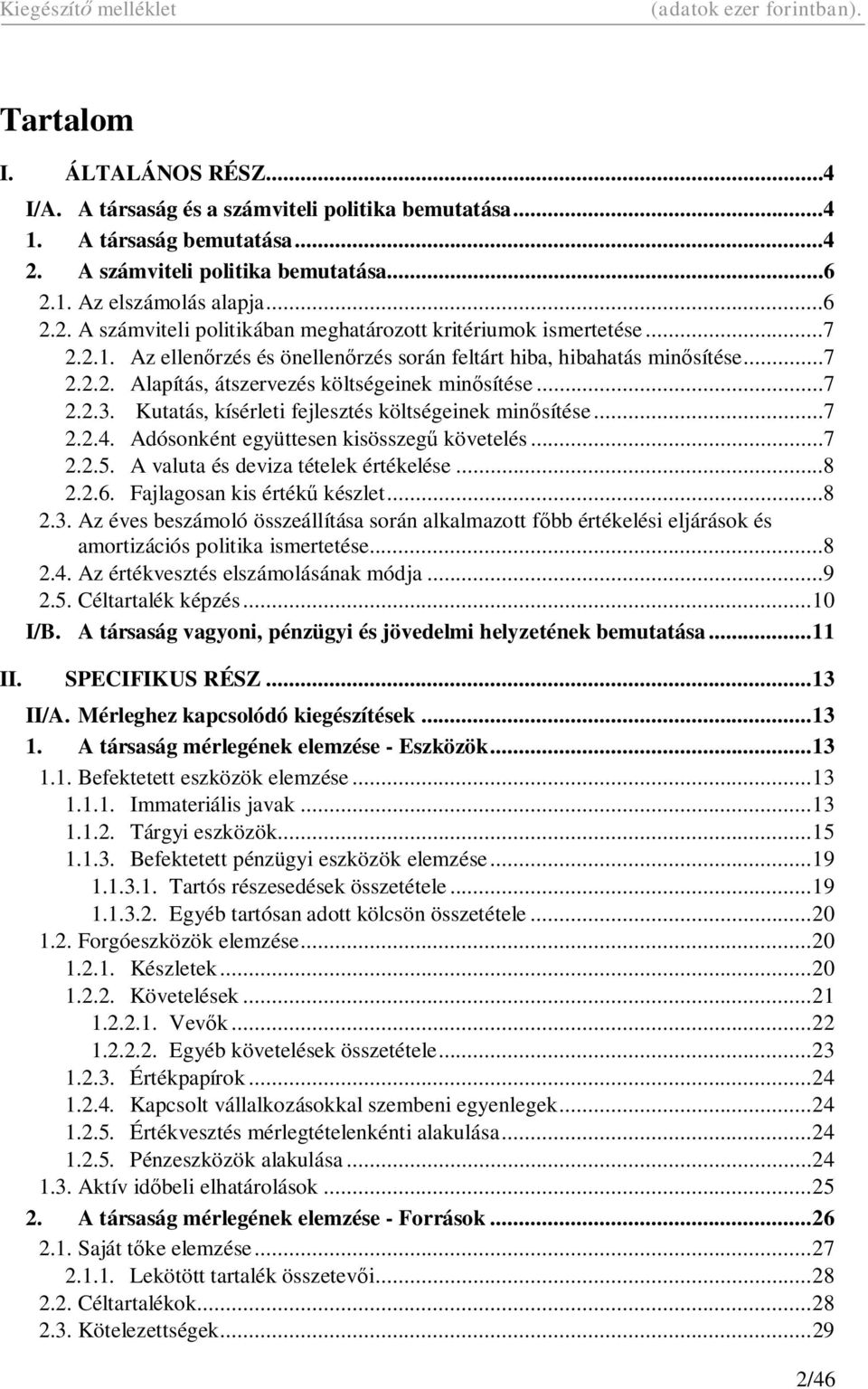 Kutatás, kísérleti fejlesztés költségeinek min sítése...7 2.2.4. Adósonként együttesen kisösszeg követelés...7 2.2.5. A valuta és deviza tételek értékelése...8 2.2.6. Fajlagosan kis érték készlet...8 2.3.