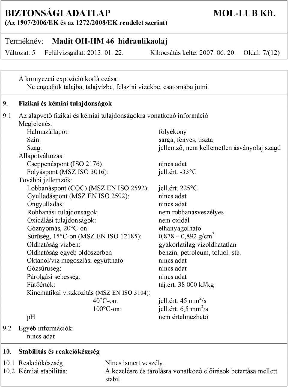 1 Az alapvető fizikai és kémiai tulajdonságokra vonatkozó információ Megjelenés: Halmazállapot: folyékony Szín: sárga, fényes, tiszta Szag: jellemző, nem kellemetlen ásványolaj szagú Állapotváltozás: