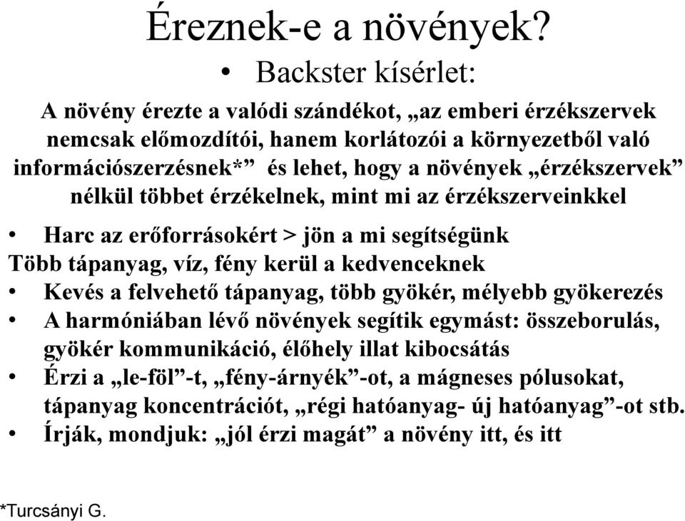 növények érzékszervek nélkül többet érzékelnek, mint mi az érzékszerveinkkel Harc az erőforrásokért > jön a mi segítségünk Több tápanyag, víz, fény kerül a kedvenceknek Kevés a