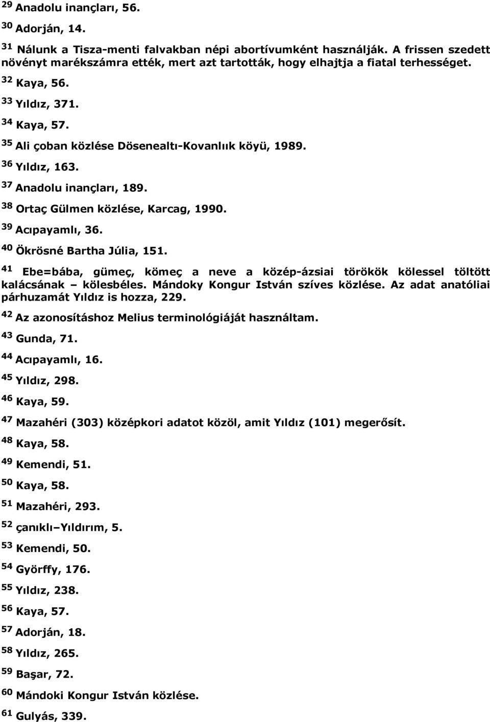 36 Yıldız, 163. 37 Anadolu inançları, 189. 38 Ortaç Gülmen közlése, Karcag, 1990. 39 Acıpayamlı, 36. 40 Ökrösné Bartha Júlia, 151.