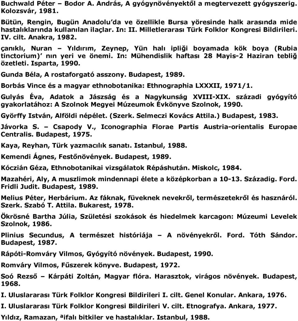 çanıklı, Nuran Yıldırım, Zeynep, Yün halı ipliği boyamada kök boya (Rubia tinctorium) nın yeri ve önemi. In: Mühendislik haftası 28 Mayis-2 Haziran tebliğ özetleti. Isparta, 1990.