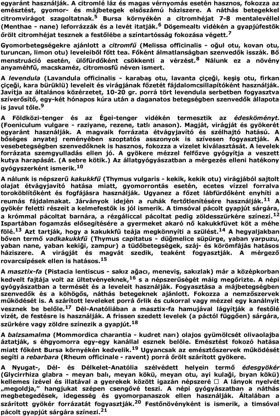 6 Döşemealtı vidékén a gyapjúfestõk őrölt citromhéjat tesznek a festőlébe a színtartósság fokozása végett.