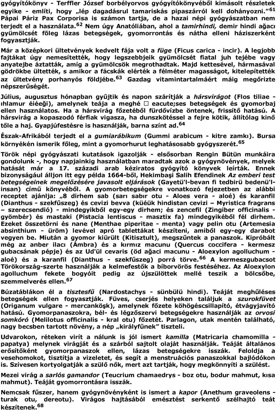 62 Nem úgy Anatóliában, ahol a tamirhindi, demir hindi ağacı gyümölcsét fõleg lázas betegségek, gyomorrontás és nátha elleni háziszerként fogyasztják.