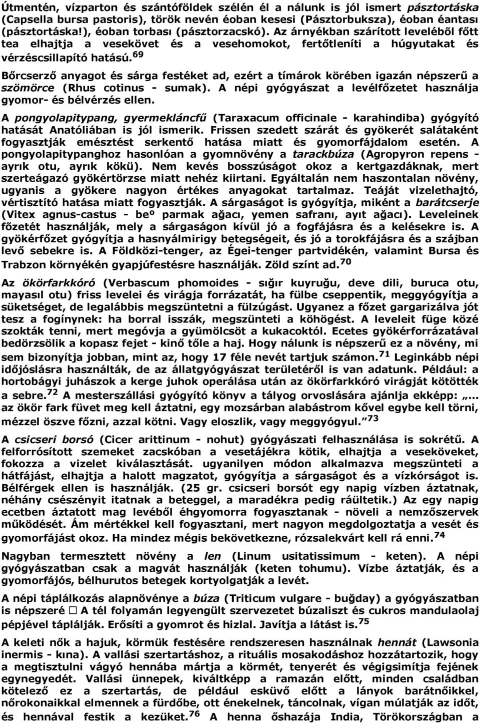 69 Bőrcserző anyagot és sárga festéket ad, ezért a tímárok körében igazán népszerű a szömörce (Rhus cotinus - sumak). A népi gyógyászat a levélfőzetet használja gyomor- és bélvérzés ellen.