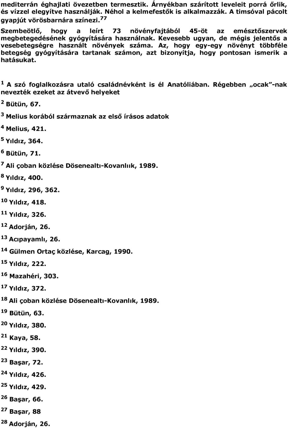 Az, hogy egy-egy növényt többféle betegség gyógyítására tartanak számon, azt bizonyítja, hogy pontosan ismerik a hatásukat. 1 A szó foglalkozásra utaló családnévként is él Anatóliában.