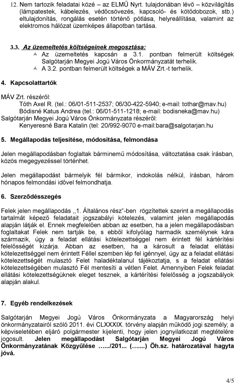 1. pontban felmerült költségek Salgótarján Megyei Jogú Város Önkormányzatát terhelik. A 3.2. pontban felmerült költségek a MÁV Zrt.-t terhelik. 4. Kapcsolattartók MÁV Zrt. részéről: Tóth Axel R. (tel.