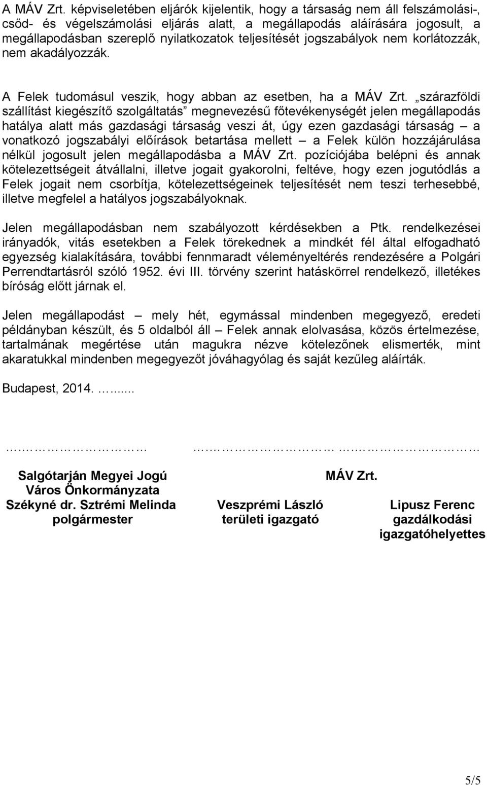 teljesítését jogszabályok nem korlátozzák, nem akadályozzák. A Felek tudomásul veszik, hogy abban az esetben, ha a MÁV Zrt.