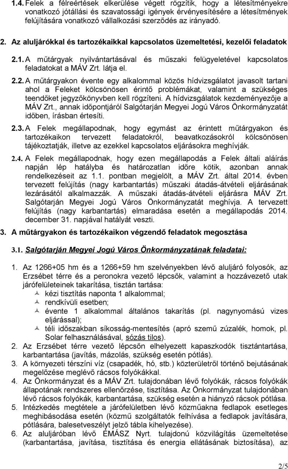 2.2. A műtárgyakon évente egy alkalommal közös hídvizsgálatot javasolt tartani ahol a Feleket kölcsönösen érintő problémákat, valamint a szükséges teendőket jegyzőkönyvben kell rögzíteni.