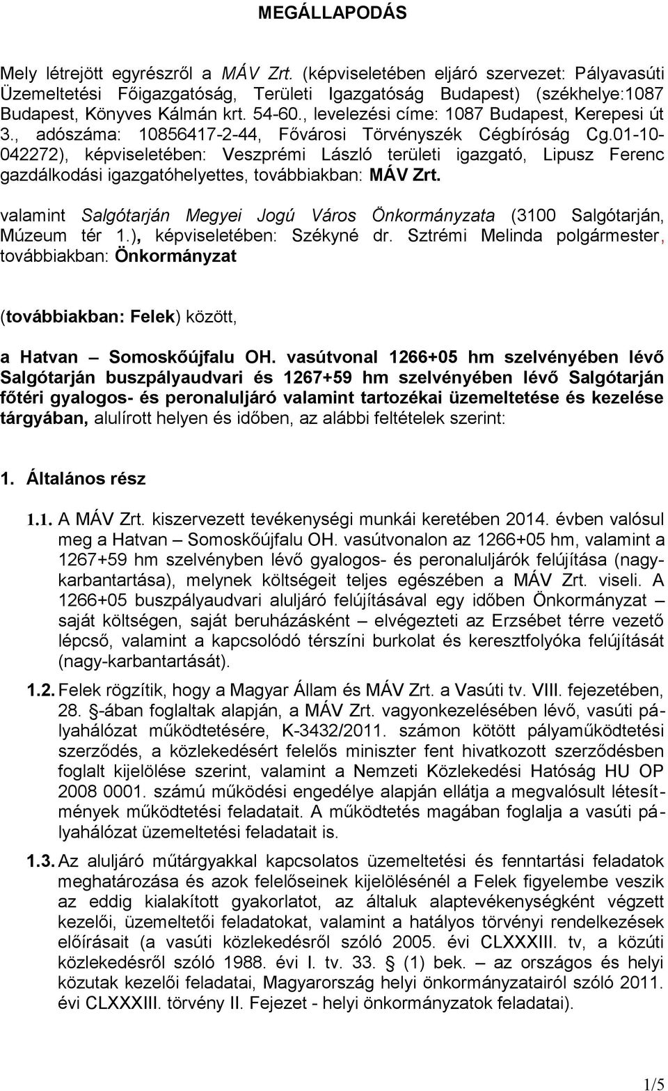 01-10- 042272), képviseletében: Veszprémi László területi igazgató, Lipusz Ferenc gazdálkodási igazgatóhelyettes, továbbiakban: MÁV Zrt.