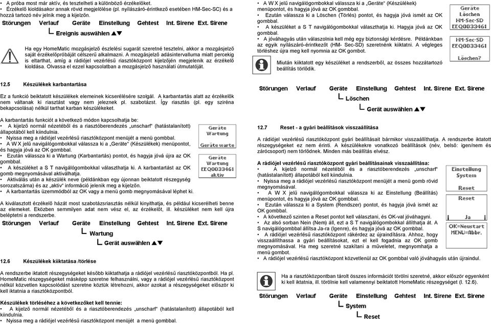 A mozgásjelző adásintervalluma miatt percekig is eltarthat, amíg a rádiójel vezérlésű riasztóközpont kijelzőjén megjelenik az érzékelő kioldása.