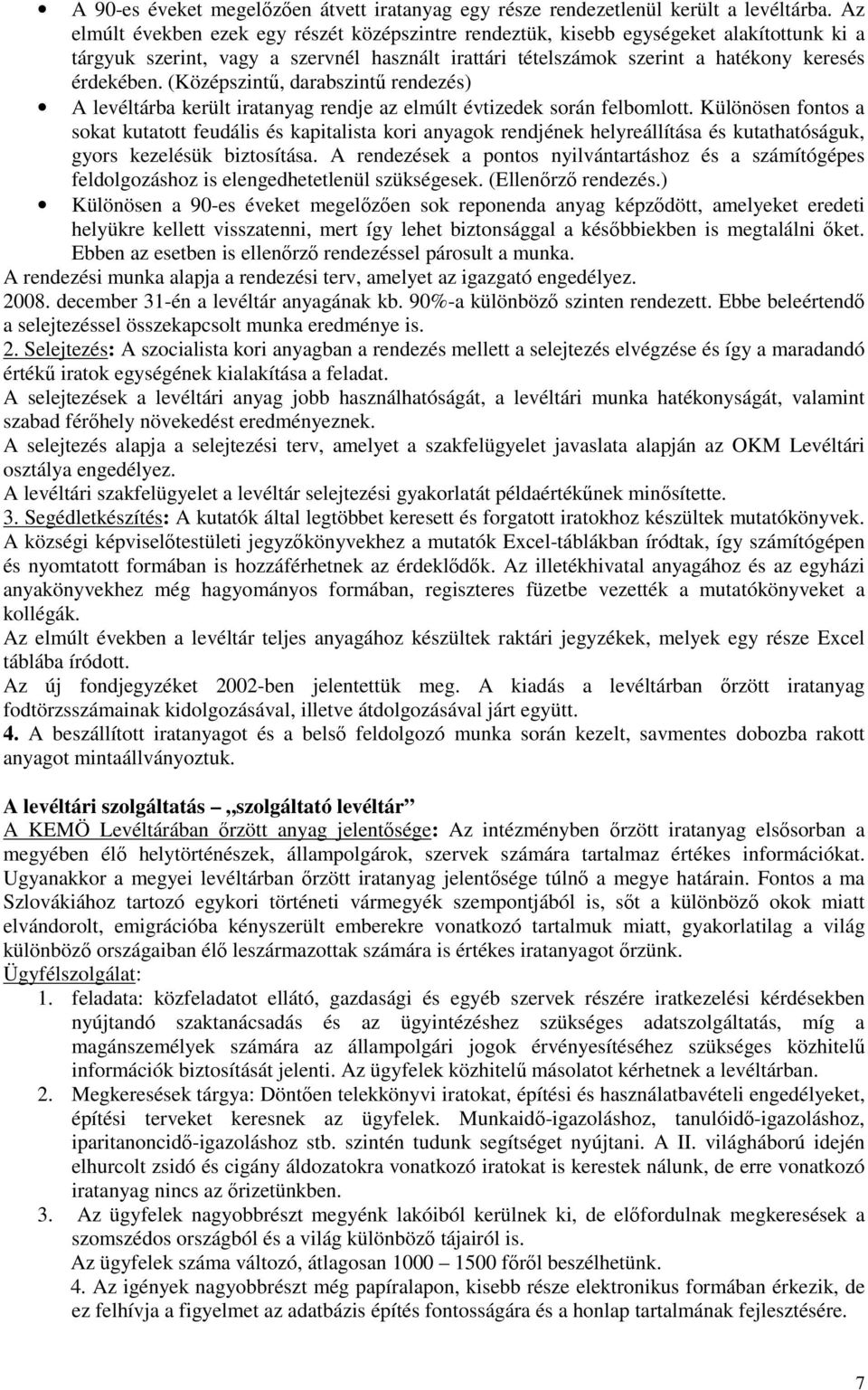 (Középszintő, darabszintő rendezés) A levéltárba került iratanyag rendje az elmúlt évtizedek során felbomlott.