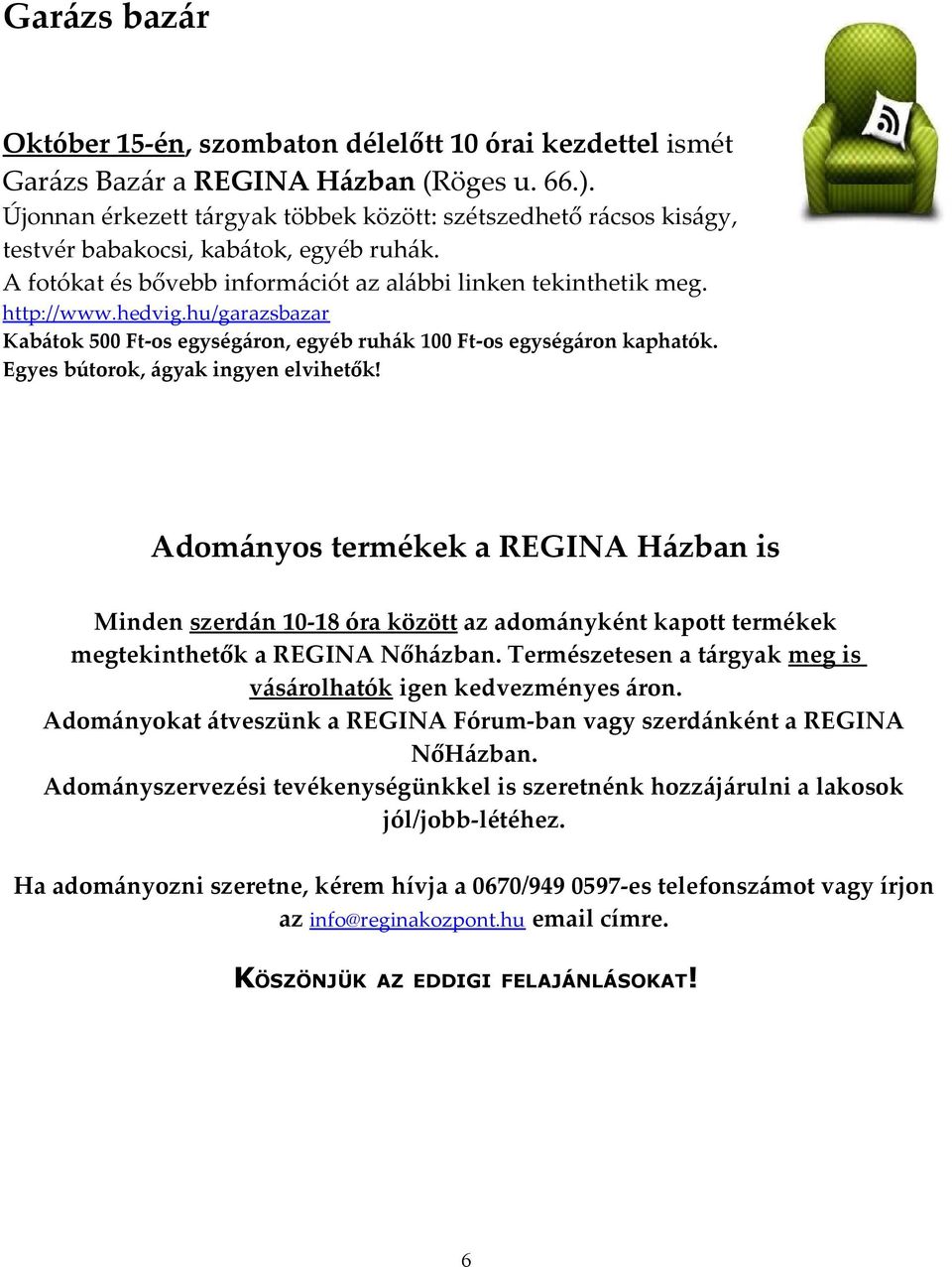 hu/garazsbazar Kabátok 500 Ft-os egységáron, egyéb ruhák 100 Ft-os egységáron kaphatók. Egyes bútorok, ágyak ingyen elvihetők!