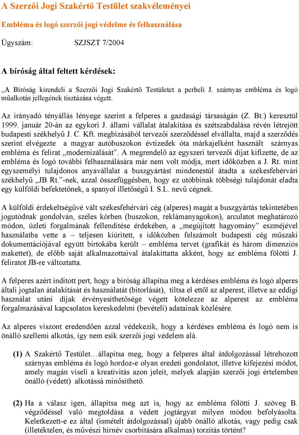 január 20-án az egykori J. állami vállalat átalakítása és szétszabdalása révén létrejött budapesti székhelyű J. C. Kft.