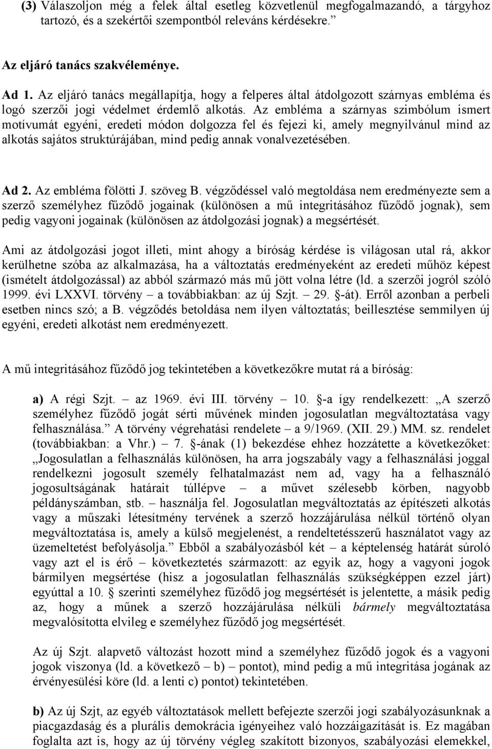 Az embléma a szárnyas szimbólum ismert motívumát egyéni, eredeti módon dolgozza fel és fejezi ki, amely megnyilvánul mind az alkotás sajátos struktúrájában, mind pedig annak vonalvezetésében. Ad 2.