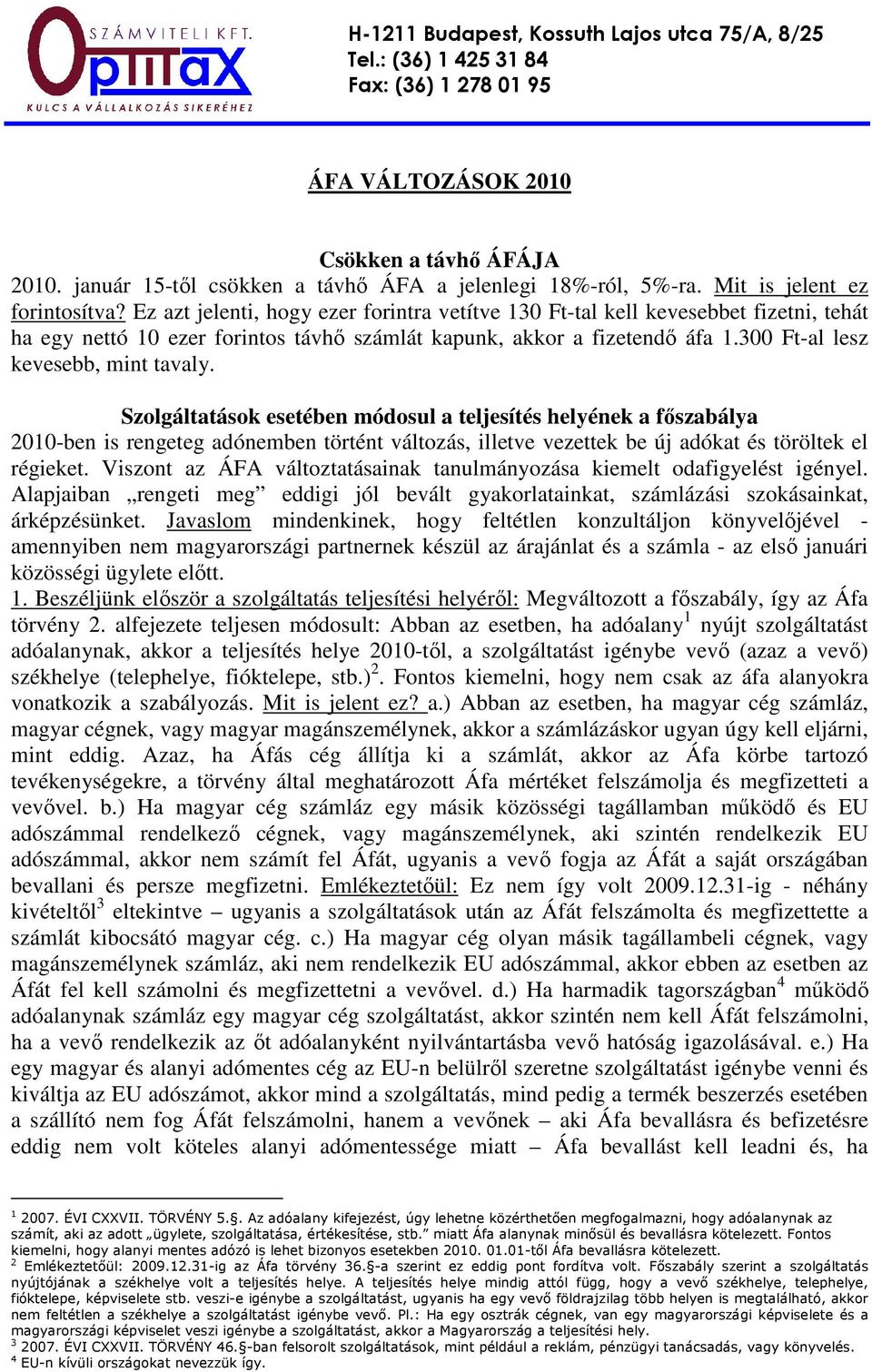 Szolgáltatások esetében módosul a teljesítés helyének a fıszabálya 2010-ben is rengeteg adónemben történt változás, illetve vezettek be új adókat és töröltek el régieket.