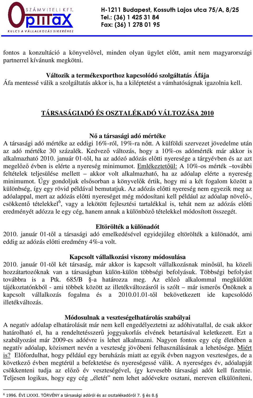 TÁRSASÁGIADÓ ÉS OSZTALÉKADÓ VÁLTOZÁSA 2010 Nı a társasági adó mértéke A társasági adó mértéke az eddigi 16%-ról, 19%-ra nıtt. A külföldi szervezet jövedelme után az adó mértéke 30 százalék.