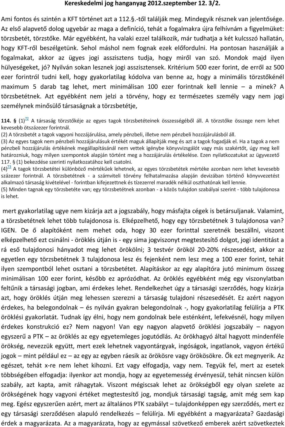 Már egyébként, ha valaki ezzel találkozik, már tudhatja a két kulcsszó hallatán, hogy KFT-ről beszélgetünk. Sehol máshol nem fognak ezek előfordulni.