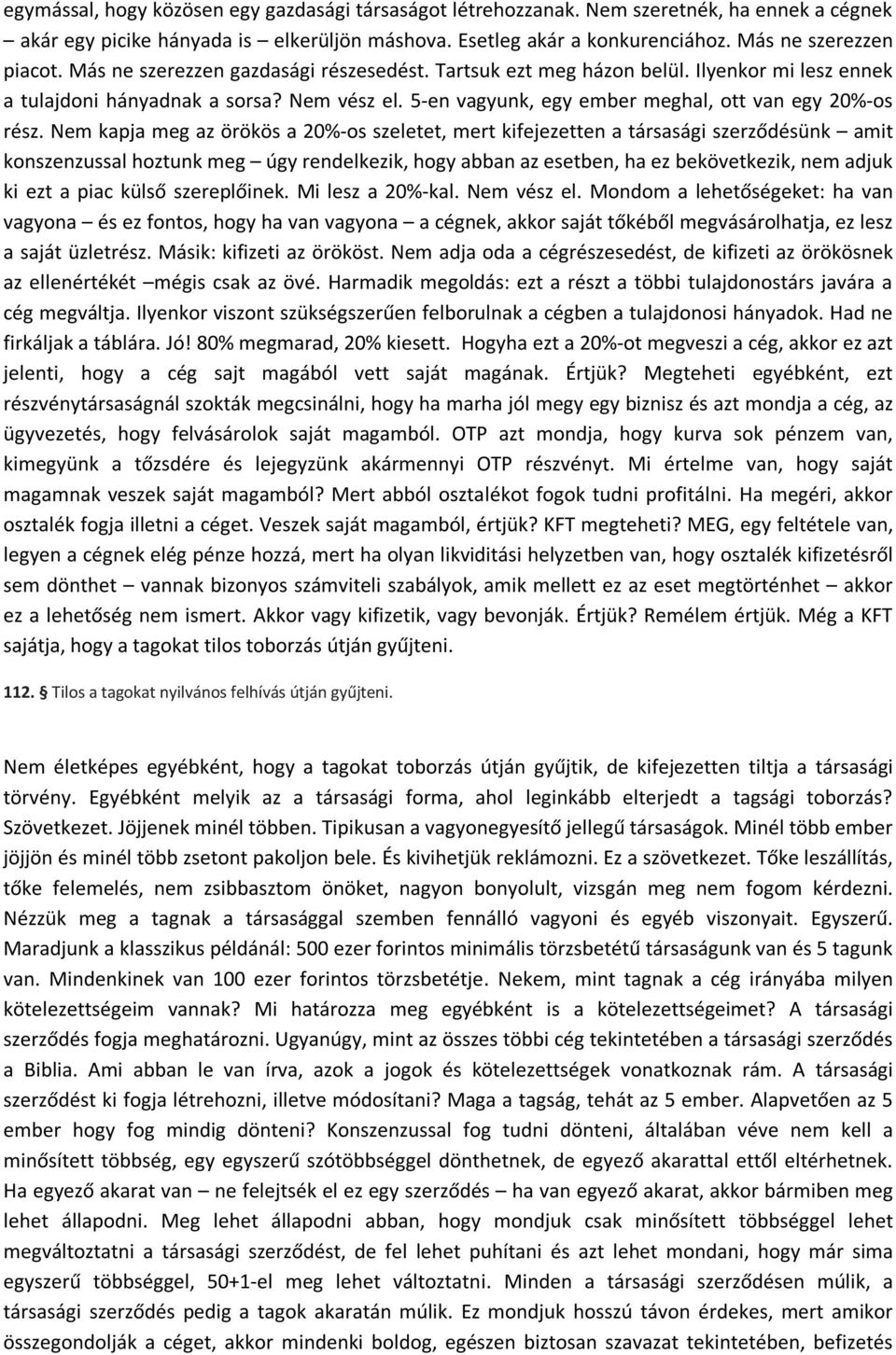 Nem kapja meg az örökös a 20%-os szeletet, mert kifejezetten a társasági szerződésünk amit konszenzussal hoztunk meg úgy rendelkezik, hogy abban az esetben, ha ez bekövetkezik, nem adjuk ki ezt a