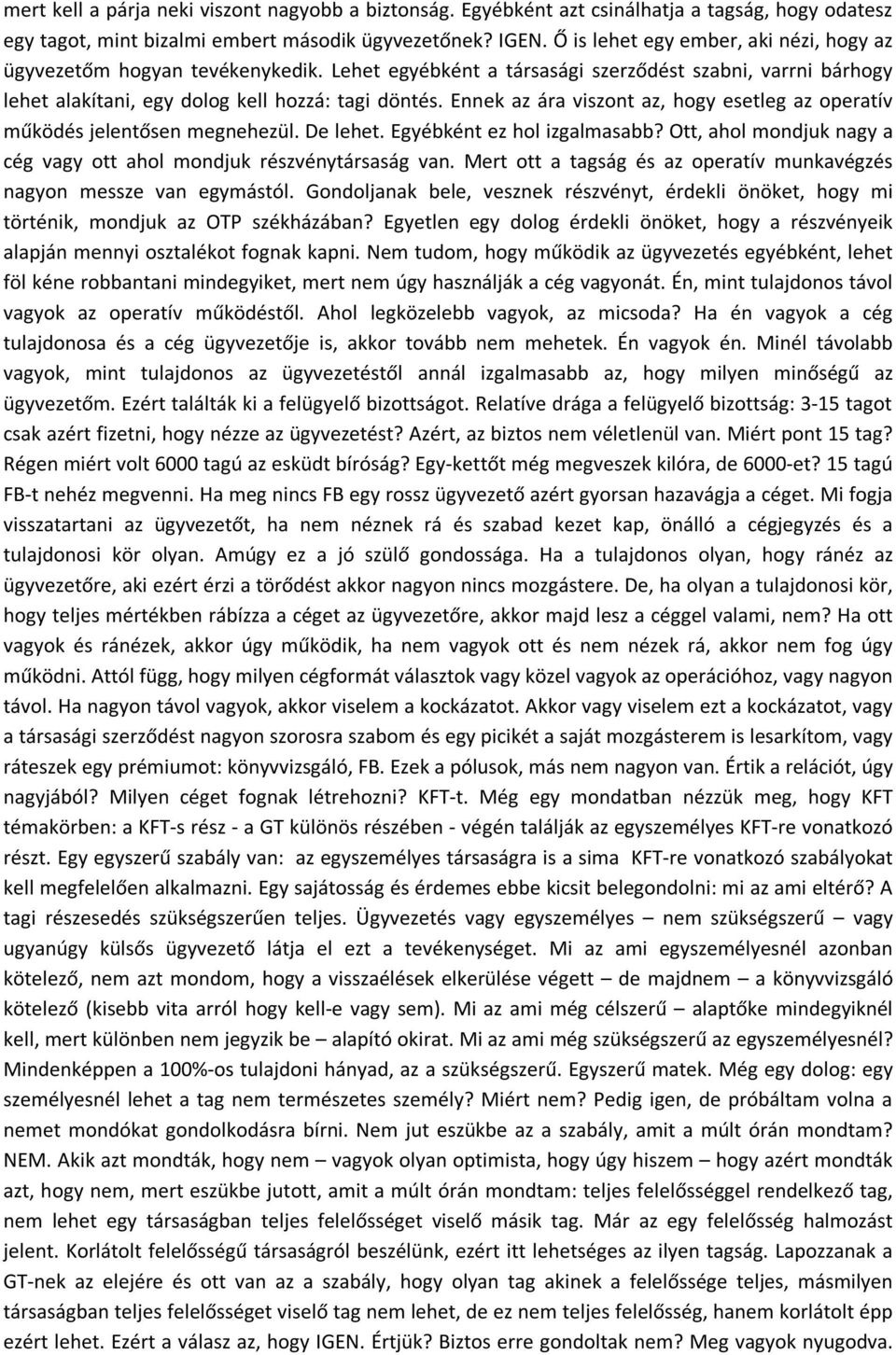 Ennek az ára viszont az, hogy esetleg az operatív működés jelentősen megnehezül. De lehet. Egyébként ez hol izgalmasabb? Ott, ahol mondjuk nagy a cég vagy ott ahol mondjuk részvénytársaság van.