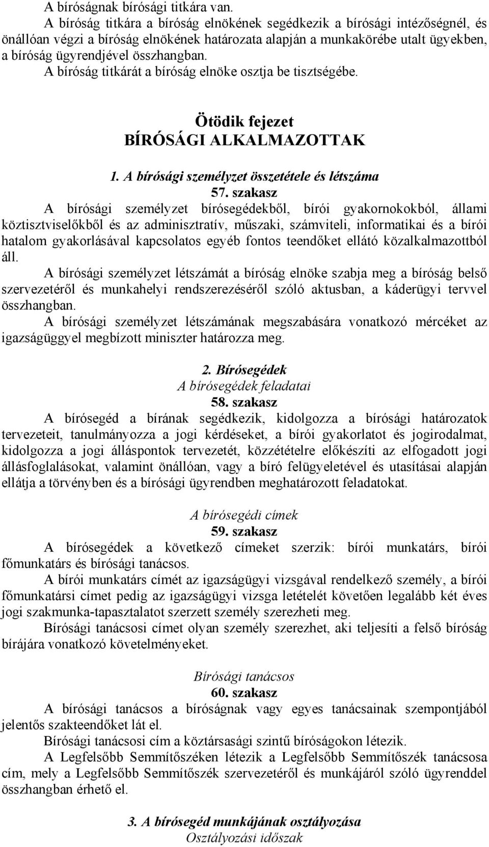 A bíróság titkárát a bíróság elnöke osztja be tisztségébe. Ötödik fejezet BÍRÓSÁGI ALKALMAZOTTAK 1. A bírósági személyzet összetétele és létszáma 57.