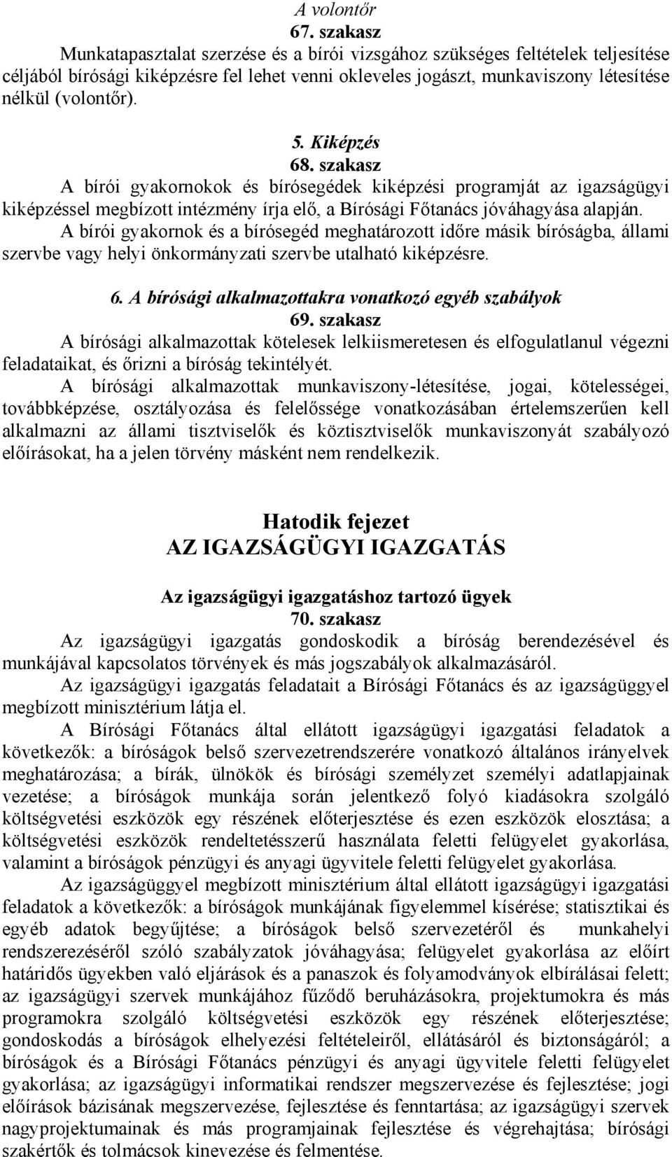 Kiképzés 68. szakasz A bírói gyakornokok és bírósegédek kiképzési programját az igazságügyi kiképzéssel megbízott intézmény írja elő, a Bírósági Főtanács jóváhagyása alapján.