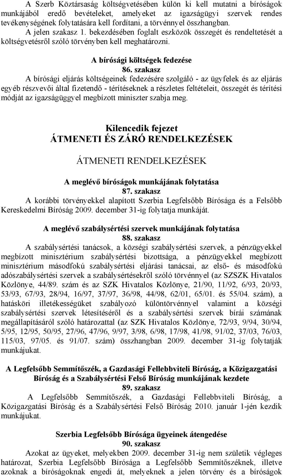 szakasz A bírósági eljárás költségeinek fedezésére szolgáló - az ügyfelek és az eljárás egyéb részvevői által fizetendő - térítéseknek a részletes feltételeit, összegét és térítési módját az