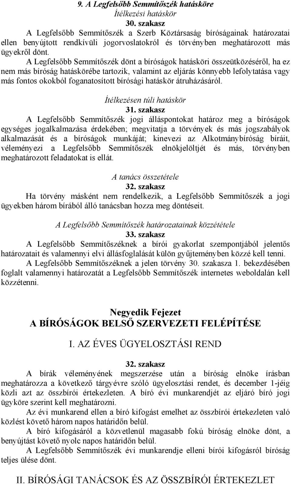 A Legfelsőbb Semmítőszék dönt a bíróságok hatásköri összeütközéséről, ha ez nem más bíróság hatáskörébe tartozik, valamint az eljárás könnyebb lefolytatása vagy más fontos okokból foganatosított