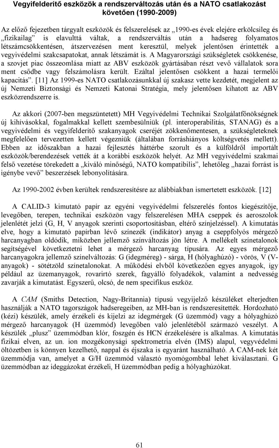 A Magyarországi szükségletek csökkenése, a szovjet piac összeomlása miatt az ABV eszközök gyártásában részt vevő vállalatok sora ment csődbe vagy felszámolásra került.