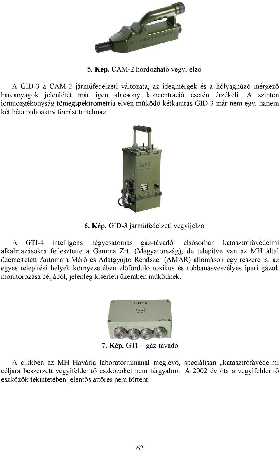 GID-3 járműfedélzeti vegyijelző A GTI-4 intelligens négycsatornás gáz-távadót elsősorban katasztrófavédelmi alkalmazásokra fejlesztette a Gamma Zrt.
