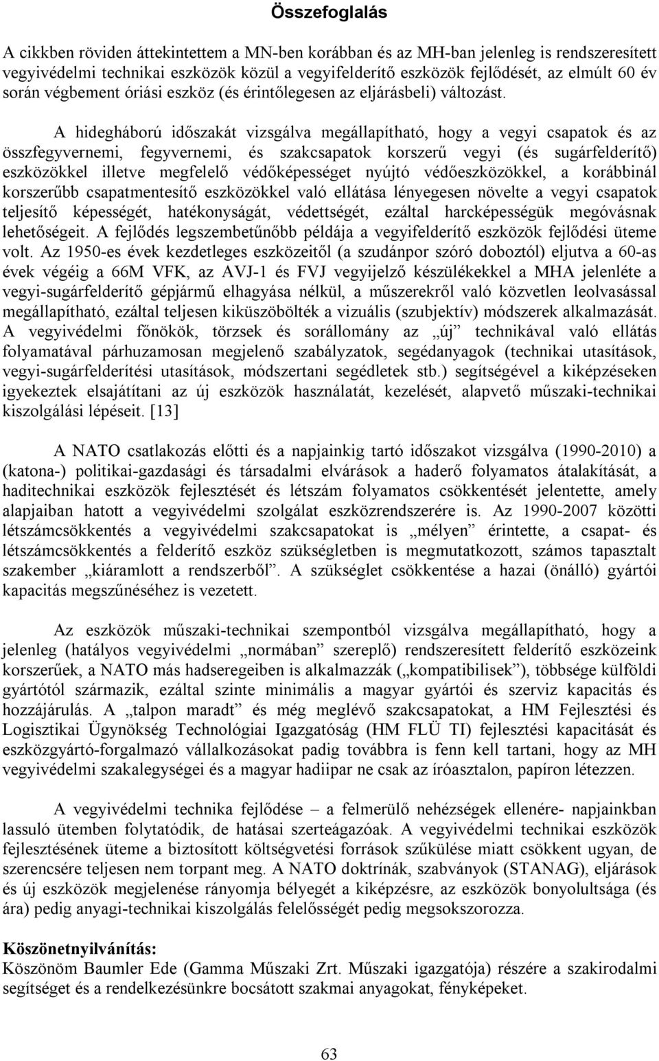 A hidegháború időszakát vizsgálva megállapítható, hogy a vegyi csapatok és az összfegyvernemi, fegyvernemi, és szakcsapatok korszerű vegyi (és sugárfelderítő) eszközökkel illetve megfelelő