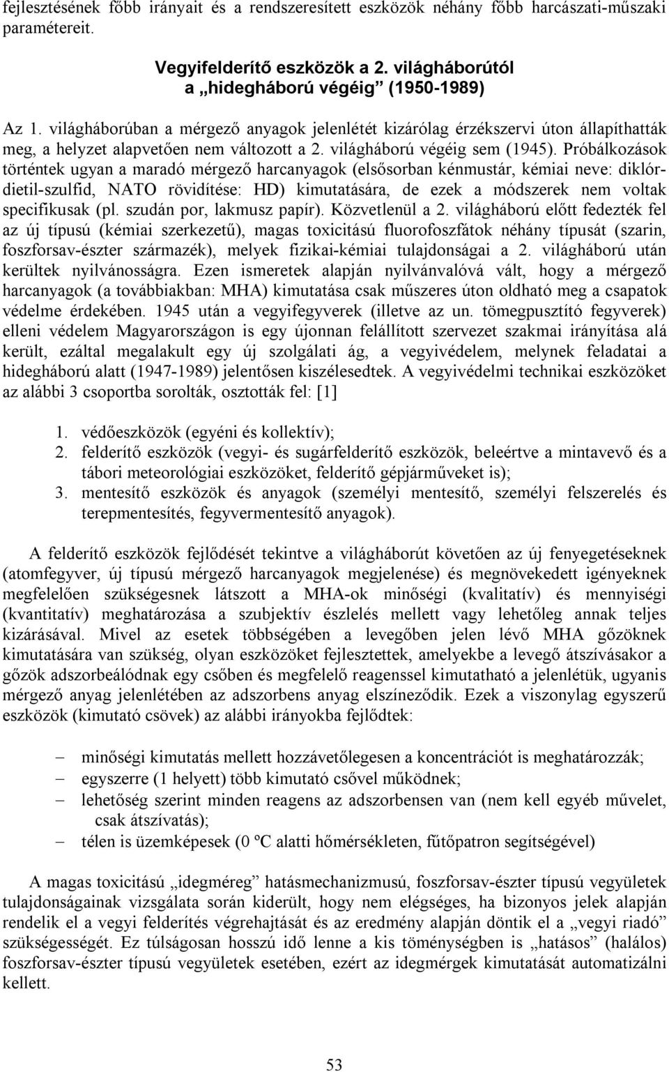 Próbálkozások történtek ugyan a maradó mérgező harcanyagok (elsősorban kénmustár, kémiai neve: diklórdietil-szulfid, NATO rövidítése: HD) kimutatására, de ezek a módszerek nem voltak specifikusak (pl.
